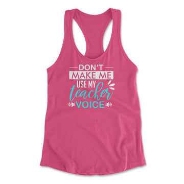Don't Make Me Use My Teacher Voice Womens Racerback Tank in Hot Pink color